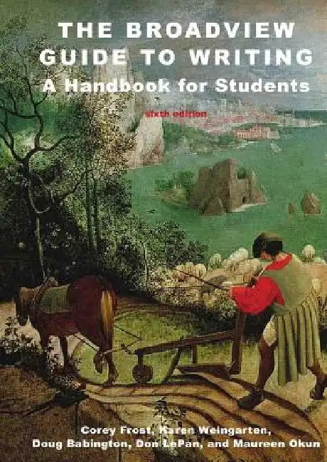 The Broadview Guide to Writing: A Handbook for Students - Sixth Edition by Corey Frost