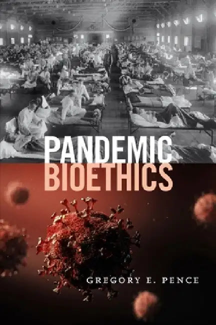 Pandemic Bioethics by Gregory E. Pence