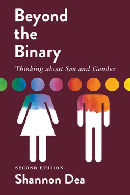 Beyond the Binary: Thinking about Sex and Gender - Second Edition by Shannon Dea