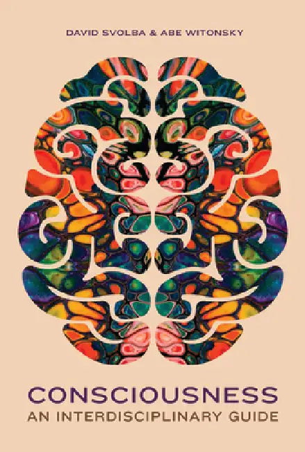 Consciousness: An Interdisciplinary Guide by David Svolba, Abe Witonsky