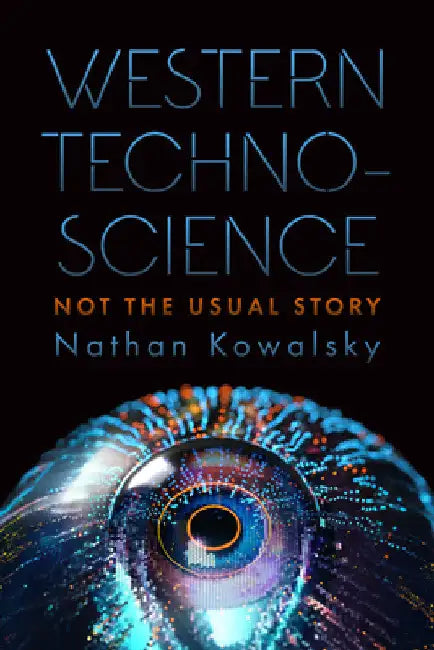 Western Technoscience: Not the Usual Story by Nathan Kowalsky