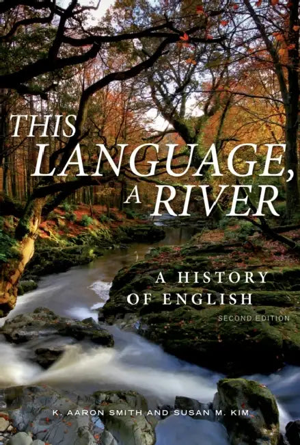 This Language, a River: A History of English - Second Edition by K. Aaron Smith, Susan M. Kim