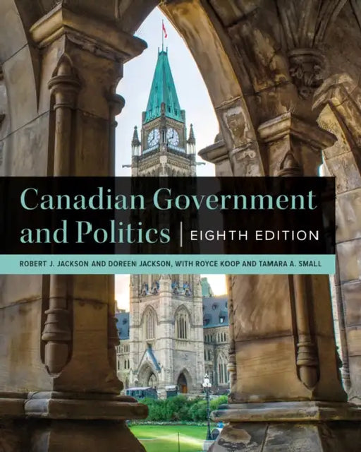 Canadian Government and Politics - Eighth Edition by Robert J. Jackson, Doreen Jackson, Royce Koop