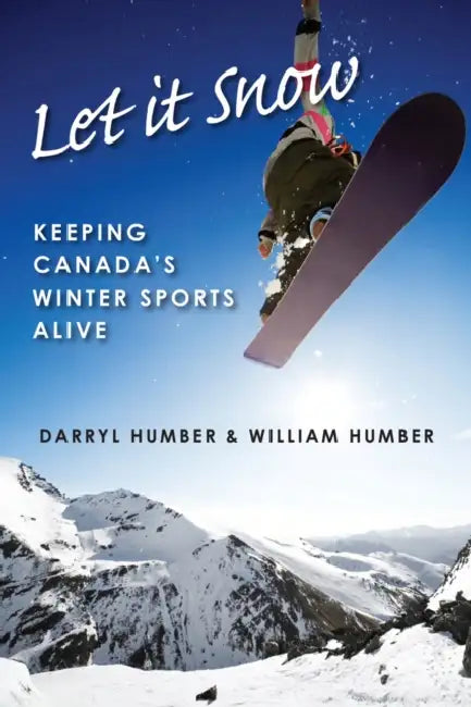 Let It Snow: Keeping Canada's Winter Sports Alive by Darryl Humber, William Humber