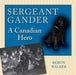 Sergeant Gander: A Canadian Hero by Robyn Walker