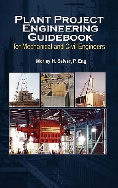 Plant Project Engineering Guidebook for Mechanical and Civilplant Project Engineering Guidebook for Mechanical and Civil Engineers (Revised Edition) E by Morley Selver