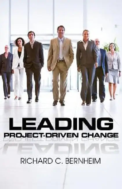 Leading Project-Driven Change by Richard C. Bernheim