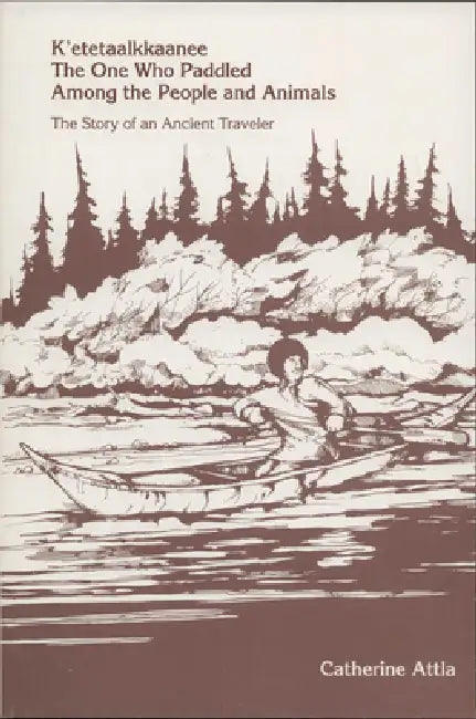K'Etetaalkkaanee: The One Who Paddled Among the People and Animals by Chad Thompson, Catherine Attla