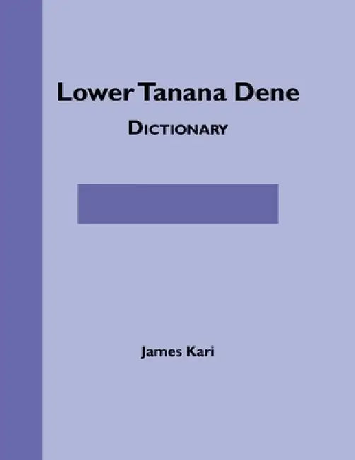 Lower Tanana Dene Dictionary by James Kari