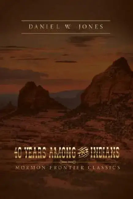 40 Years Among the Indians: A True Yet Thrilling Narrative of the Author's Experiences Among the Natives. by Daniel Jones