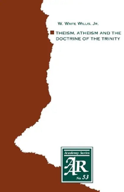 Theism, Atheism and the Doctrine of the Trinity: The Trinitarian Theologies of Karl Barth and Jurgen Moltmann in Response to Protest Atheism by Jr. Willis W. Waite