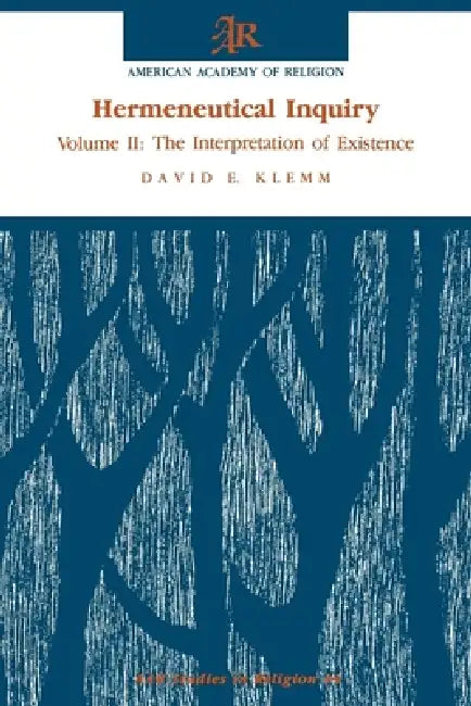 Hermeneutical Inquiry: Volume 2: The Interpretation of Existence by David E. Klemm
