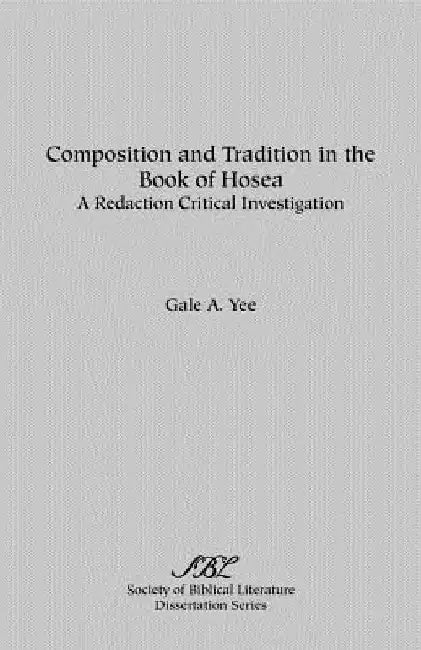 Composition and Tradition in the Book of Hosea: A Redaction Critical Investigation by Gale a. Yee