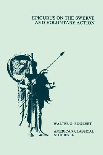 Epicurus on the Swerve and Voluntary Action by Walter G. Englert