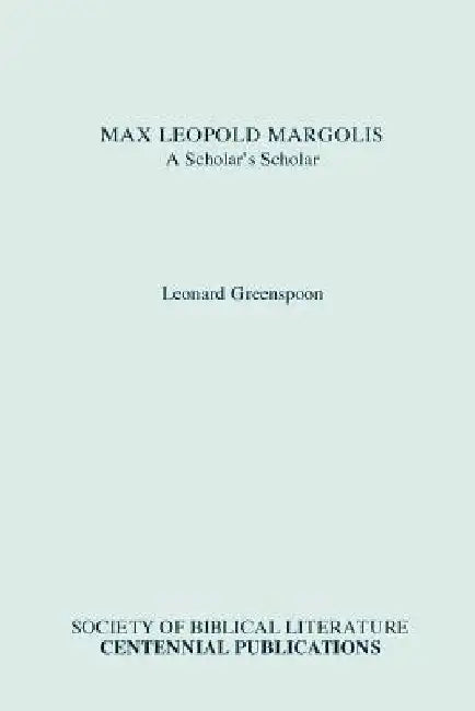 Max Leopold Margolis: A Scholar's Scholar by Leonard Greenspoon