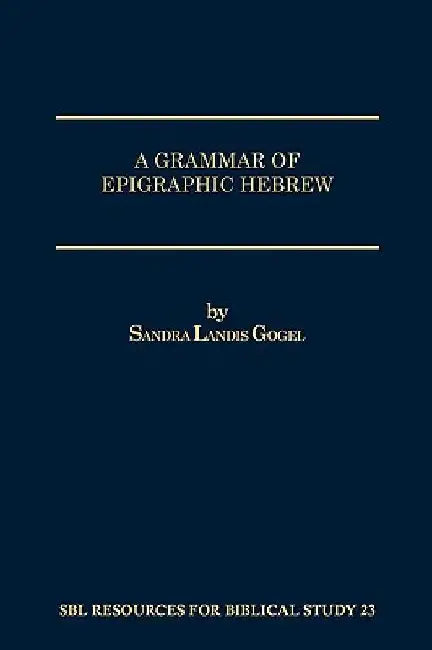 A Grammar of Epigraphic Hebrew by Sandra Landis Gogel