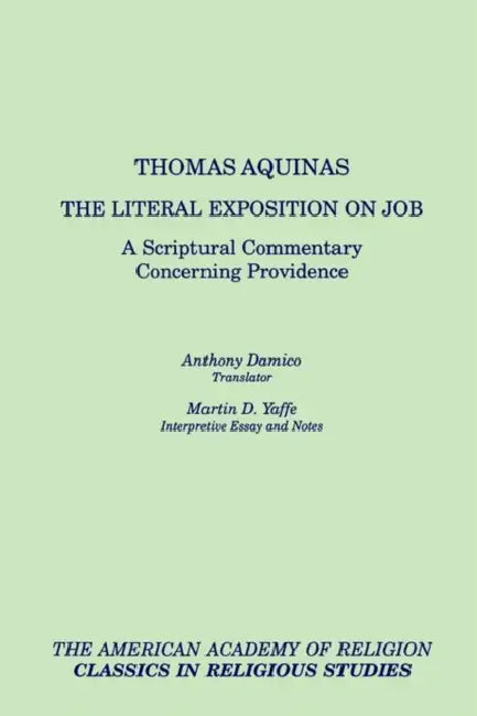 The Literal Exposition on Job: A Scriptural Commentary Concerning Providence by Thomas Aquinas, Anthony Damico, Martin D. Yaffe