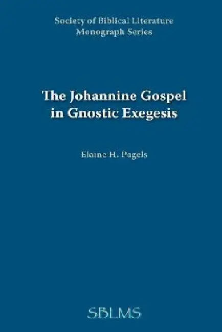 The Johannine Gospel in Gnostic Exegesis: Heracleon's Commentary on John by Elaine Pagels