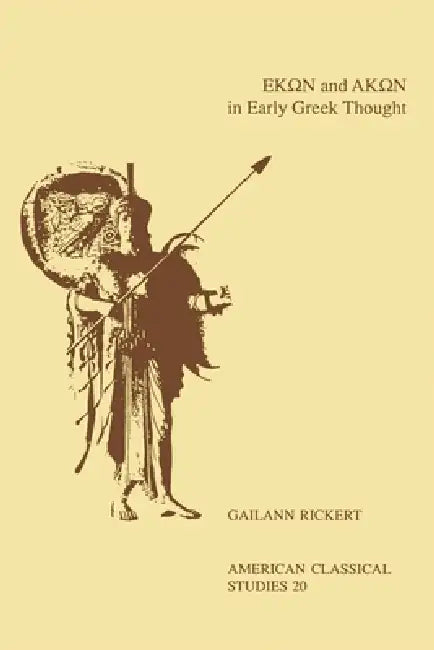 Hekon and Akon in Early Greek Thought by Gailann Rickert