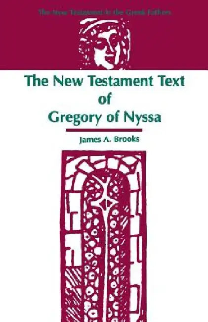 The New Testament Text of Gregory of Nyssa by James a. Brooks