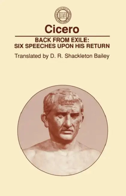 Back from Exile: Six Speeches Upon His Return by Cicero, D. R. Shackleton Bailey, Marcus Tullius Cicero