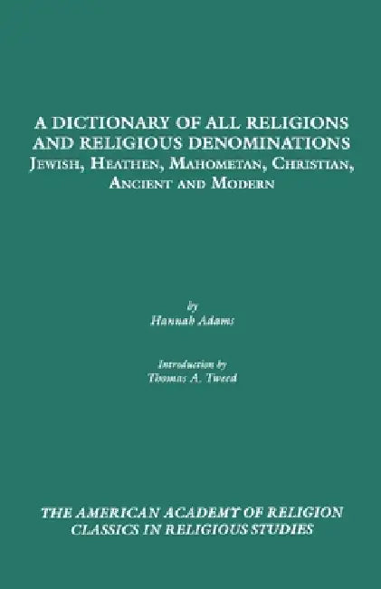 A Dictionary of All Religions and Religious Denominations: Jewish, Heathen, Mahometan, Christian, Ancient and Modern by Hannah Adams, Thomas a. Tweed