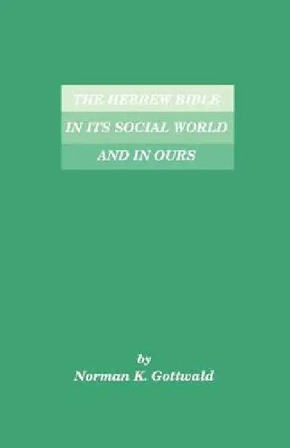 The Hebrew Bible in Its Social World and in Ours by Norman K. Gottwald
