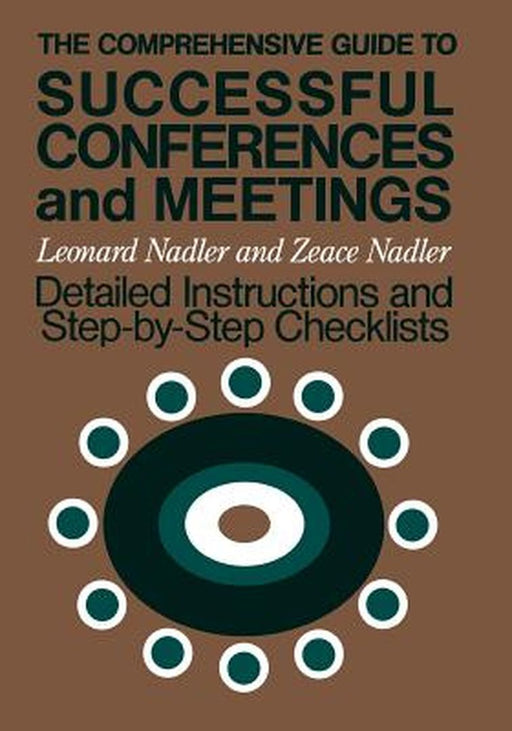 The Comprehensive Guide To Successful Conferences And Meetings: Detailed Instructions and Step-by-step Checklists by Leonard Nadler, Zeace Nadler