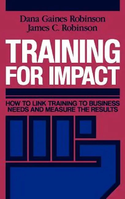 Training for Impact: How to Link Training to Business Needs and Measure the Results by Dana Gaines Robinson