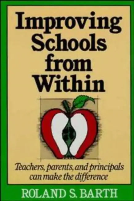 Improving Schools from Within: Teachers, Parents, and Principals Can Make the Difference by Roland S. Barth