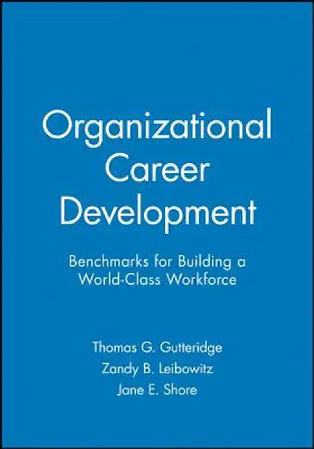 Organizational Career Development: Benchmarks for Building a World-Class Workforce by Thomas G. Gutteridge