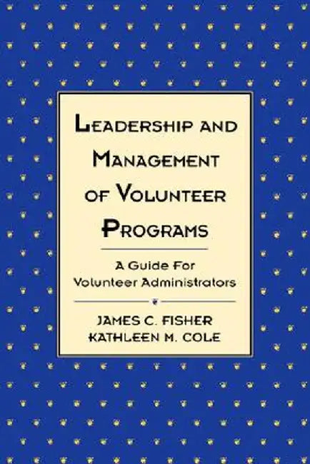 Leadership and Management of Volunteer Programs: A Guide for Volunteer Administrators by James C. Fisher