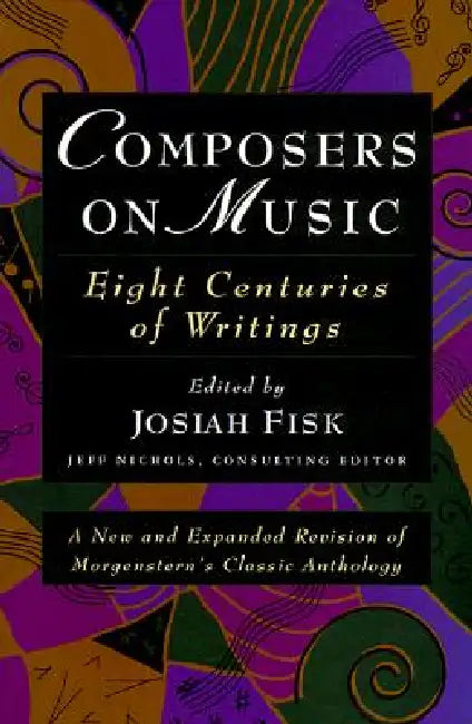 Composers on Music: Eight Centuries of Writings by Josiah Fisk, Jeff Nichols