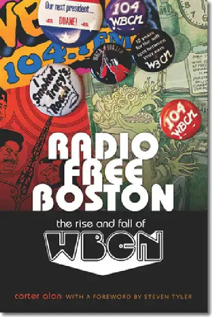 Radio Free Boston: The Rise and Fall of WBCN by Carter Alan