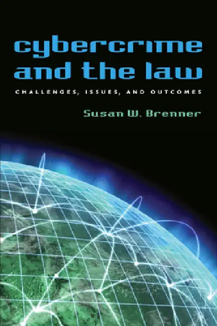 Cybercrime and the Law: Challenges, Issues, and Outcomes by Susan W. Brenner