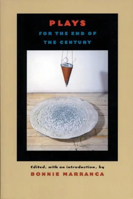 Plays for the End of the Century by Bonnie Marranca