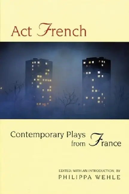 ACT French: Contemporary Plays from France by Philippa Wehle