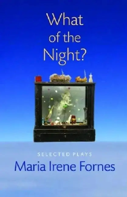 What of the Night?: Selected Plays by Maria Irene Fornes