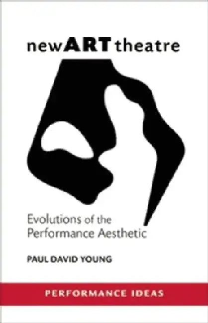 New Art Theatre: Evolutions of the Performance Aesthetic by Paul David Young