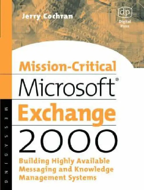 Mission-Critical Microsoft Exchange 2000: Building Highly-Available Messaging and Knowledge Management Systems by Jerry Cochran