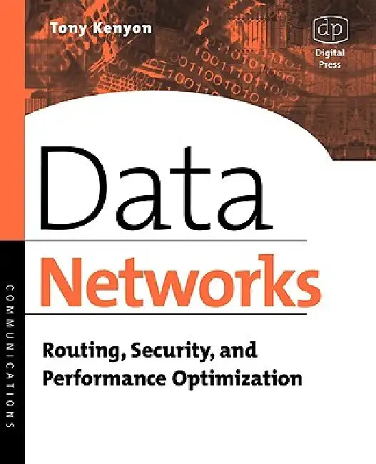 Data Networks: Routing, Security, and Performance Optimization by Tony Kenyon