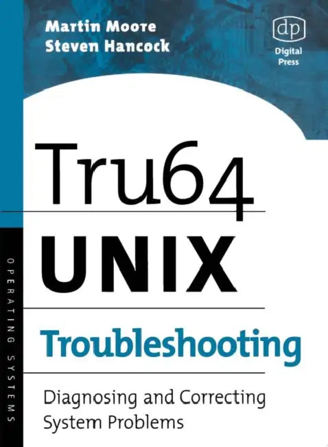 Tru64 Unix Troubleshooting: Diagnosing and Correcting System Problems by Martin Moore, Steven Hancock, Steve Hancock