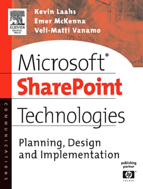 Microsoft Sharepoint Technologies: Planning, Design and Implementation by Kevin Laahs, Emer McKenna, Veli-Matti Vanamo