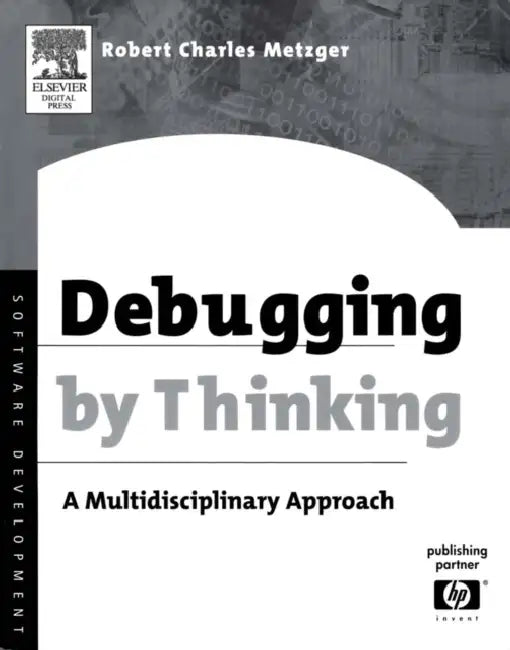 Debugging by Thinking: A Multidisciplinary Approach by Robert Charles Metzger