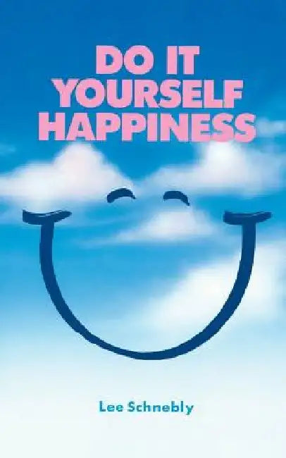 Do It Yourself Happiness by Lee Schnebly