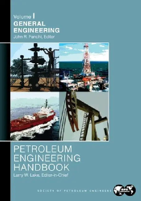 Petroleum Engineering Handbook Volume I: General Engineering by Larry Lake
