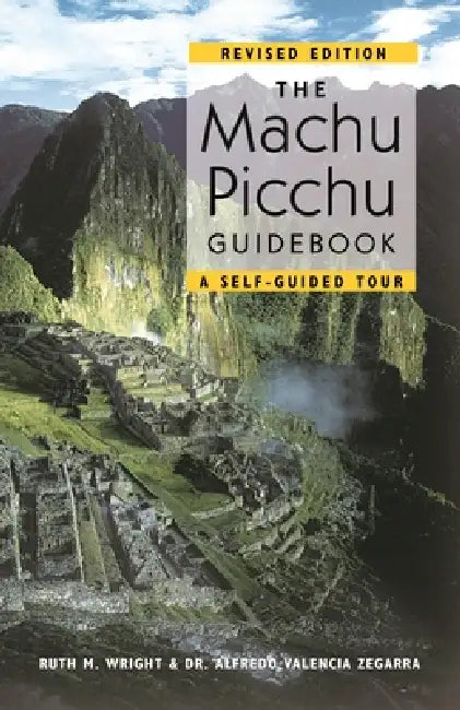 The Machu Picchu Guidebook: A Self-Guided Tour by Alfredo Valencia Zegarra, Ruth M. Wright