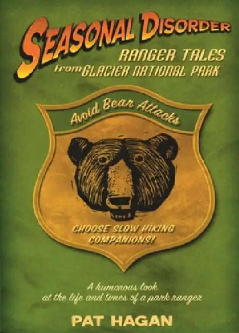 Seasonal Disorder: Ranger Tales from Glacier National Park by Pat Hagan