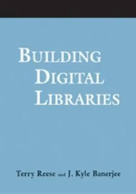 Building Digital Libraries by Terry Reese, J. Kyle Banerjee
