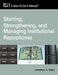 Starting, Strengthening and Managing Institutional Repositories: A How-To-Do-It Manual by Jonathan a. Nabe